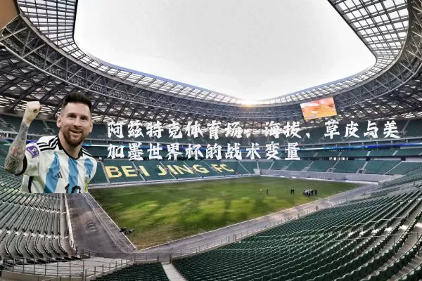 阿兹特克体育场:海拔、草皮与美加墨世界杯的战术变量