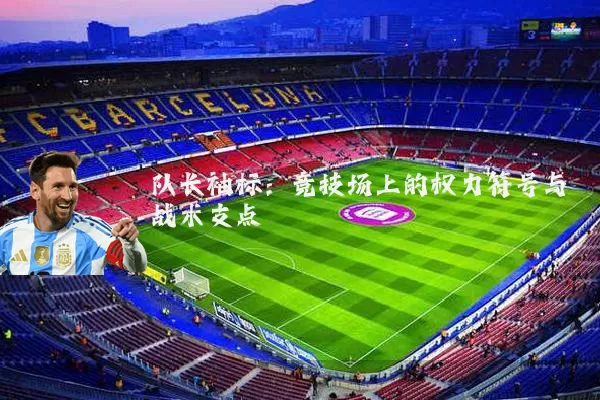队长袖标：竞技场上的权力符号与战术支点