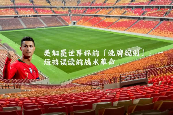 美加墨世界杯的「洗牌规则」：一场被误读的战术革命